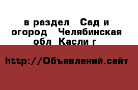  в раздел : Сад и огород . Челябинская обл.,Касли г.